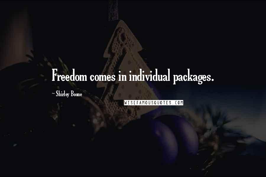 Shirley Boone Quotes: Freedom comes in individual packages.