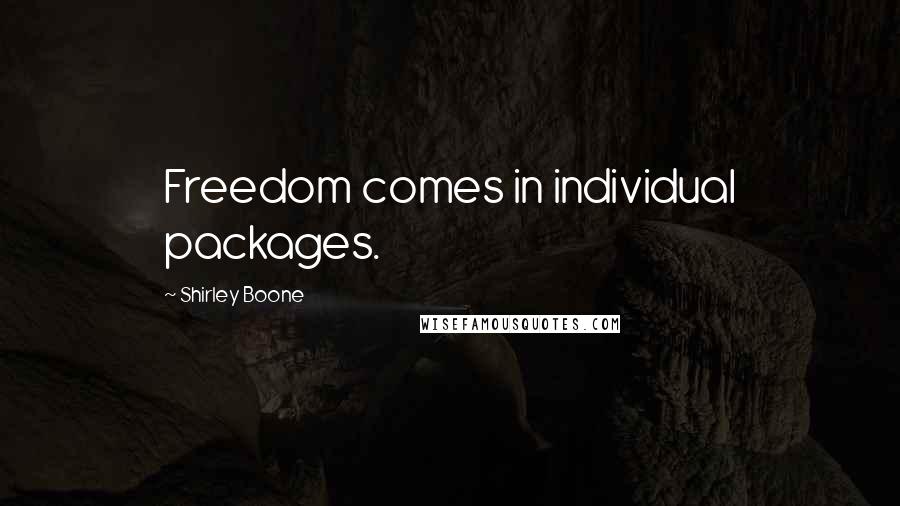 Shirley Boone Quotes: Freedom comes in individual packages.