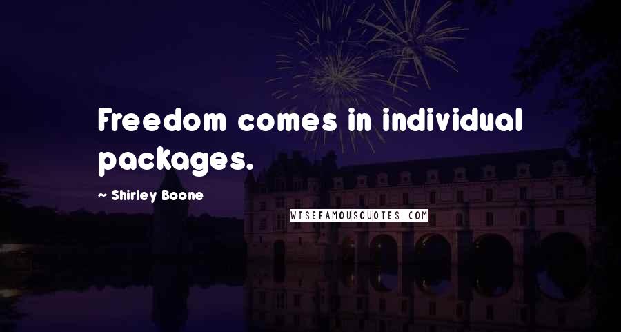 Shirley Boone Quotes: Freedom comes in individual packages.