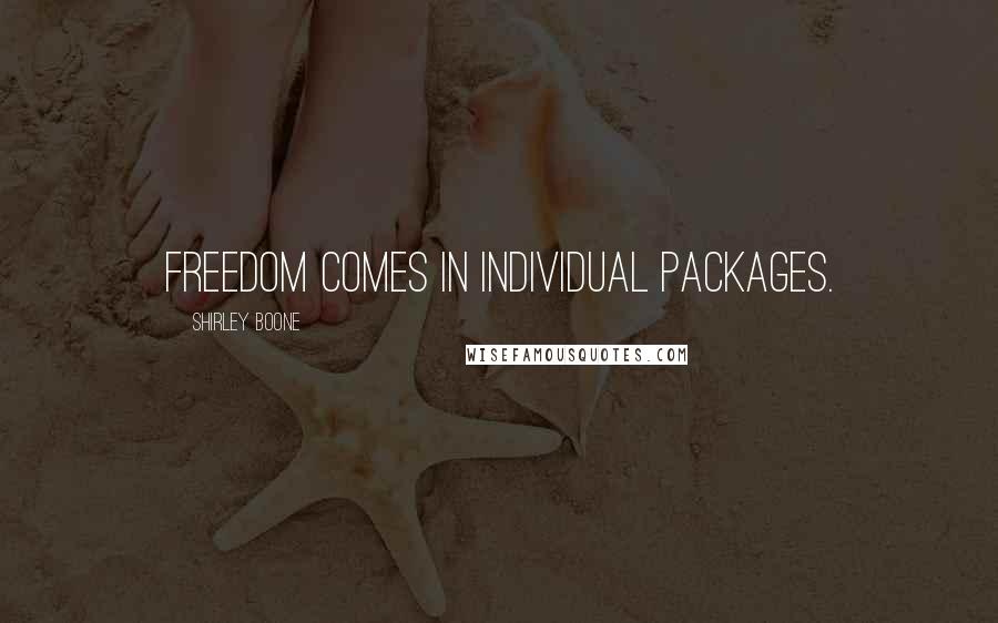 Shirley Boone Quotes: Freedom comes in individual packages.