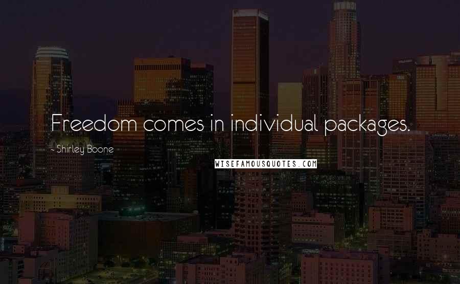 Shirley Boone Quotes: Freedom comes in individual packages.