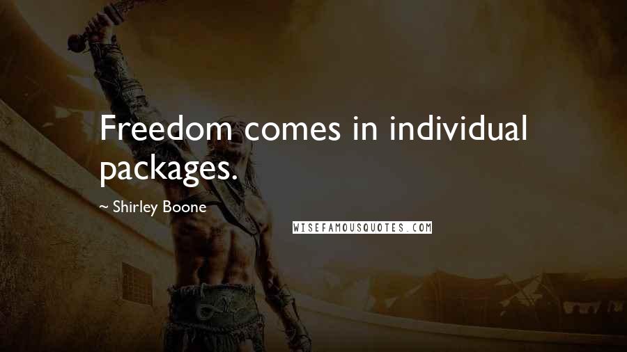 Shirley Boone Quotes: Freedom comes in individual packages.