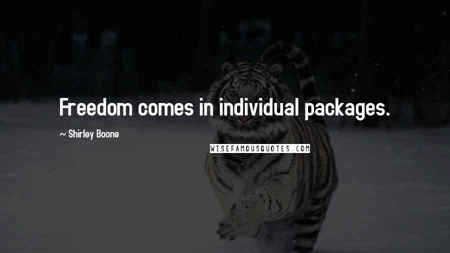 Shirley Boone Quotes: Freedom comes in individual packages.