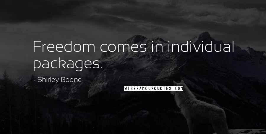 Shirley Boone Quotes: Freedom comes in individual packages.