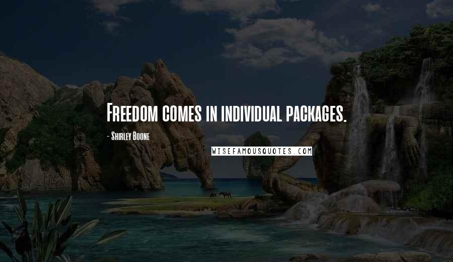 Shirley Boone Quotes: Freedom comes in individual packages.