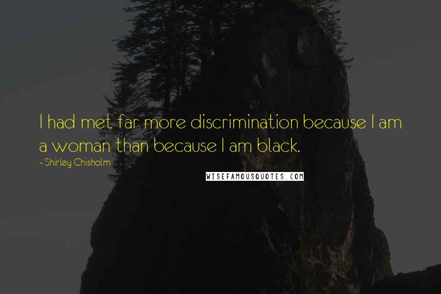Shirley Chisholm Quotes: I had met far more discrimination because I am a woman than because I am black.