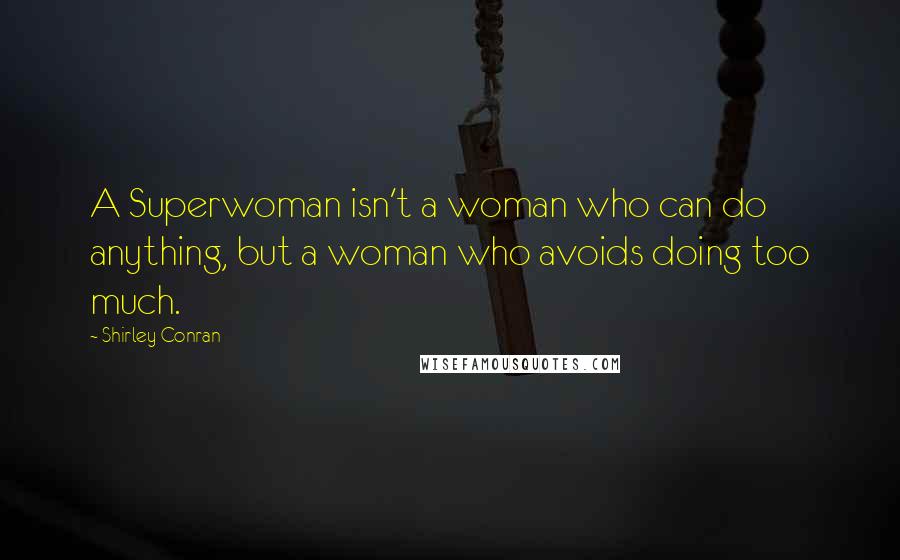 Shirley Conran Quotes: A Superwoman isn't a woman who can do anything, but a woman who avoids doing too much.