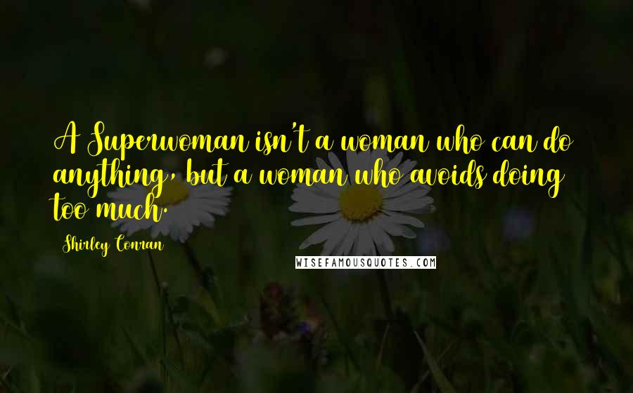 Shirley Conran Quotes: A Superwoman isn't a woman who can do anything, but a woman who avoids doing too much.