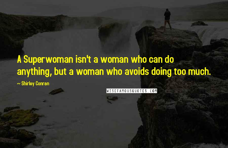 Shirley Conran Quotes: A Superwoman isn't a woman who can do anything, but a woman who avoids doing too much.