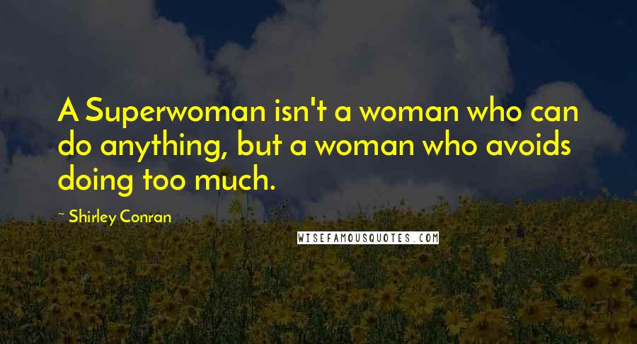 Shirley Conran Quotes: A Superwoman isn't a woman who can do anything, but a woman who avoids doing too much.