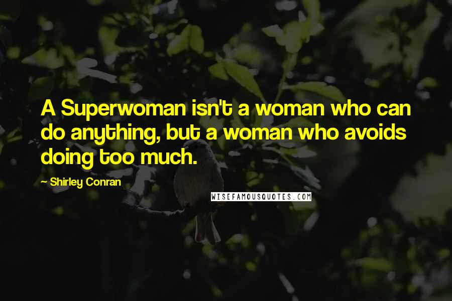 Shirley Conran Quotes: A Superwoman isn't a woman who can do anything, but a woman who avoids doing too much.