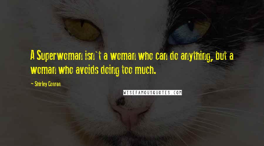 Shirley Conran Quotes: A Superwoman isn't a woman who can do anything, but a woman who avoids doing too much.