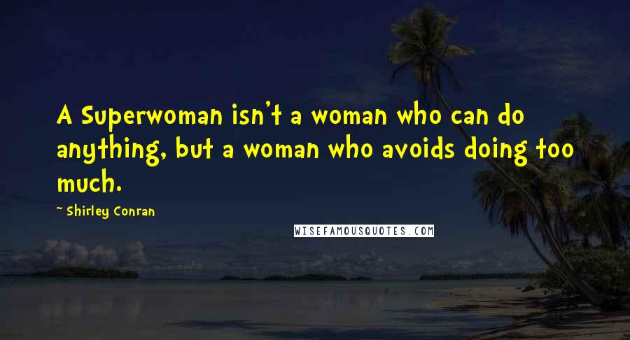 Shirley Conran Quotes: A Superwoman isn't a woman who can do anything, but a woman who avoids doing too much.