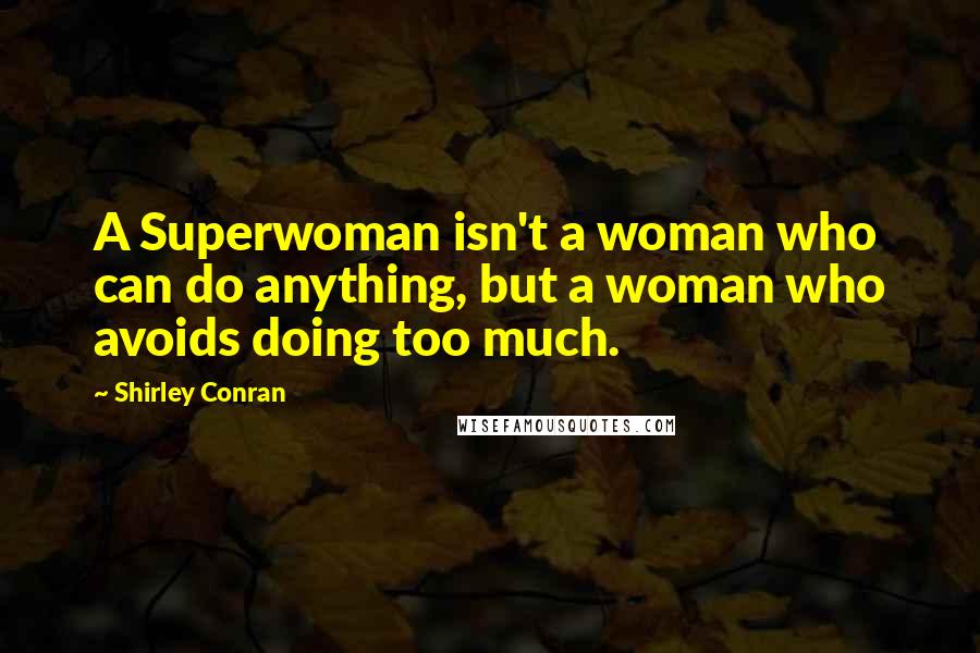 Shirley Conran Quotes: A Superwoman isn't a woman who can do anything, but a woman who avoids doing too much.