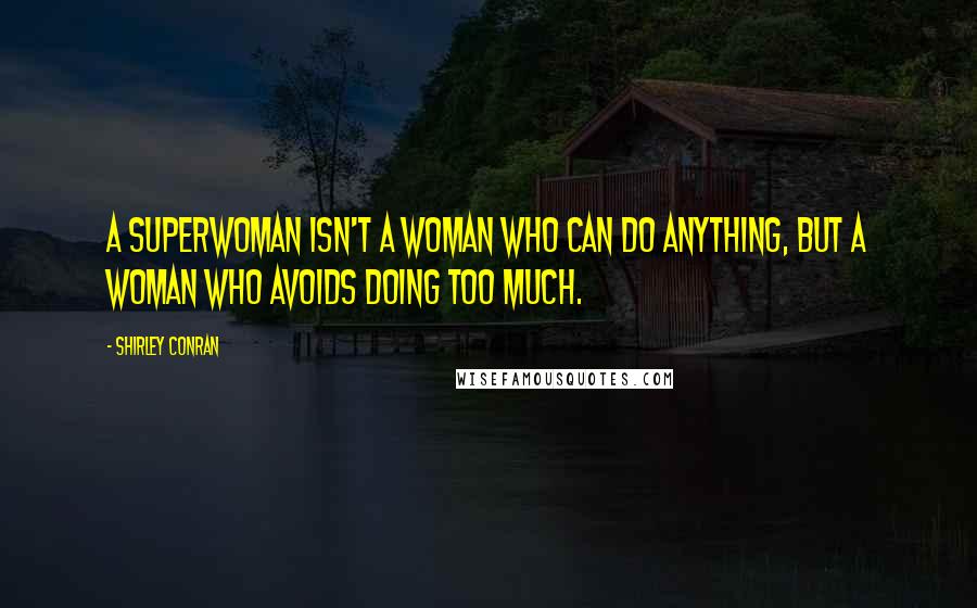 Shirley Conran Quotes: A Superwoman isn't a woman who can do anything, but a woman who avoids doing too much.