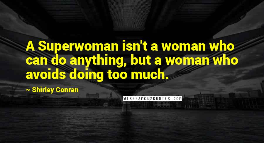 Shirley Conran Quotes: A Superwoman isn't a woman who can do anything, but a woman who avoids doing too much.