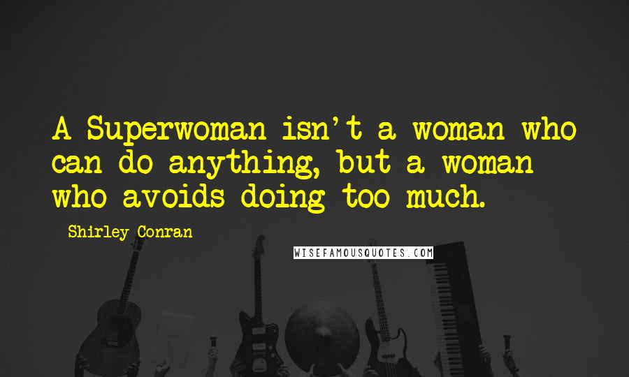 Shirley Conran Quotes: A Superwoman isn't a woman who can do anything, but a woman who avoids doing too much.