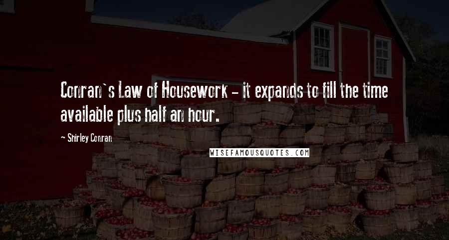 Shirley Conran Quotes: Conran's Law of Housework - it expands to fill the time available plus half an hour.