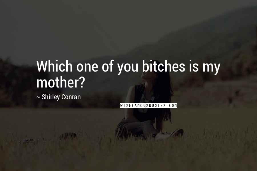 Shirley Conran Quotes: Which one of you bitches is my mother?