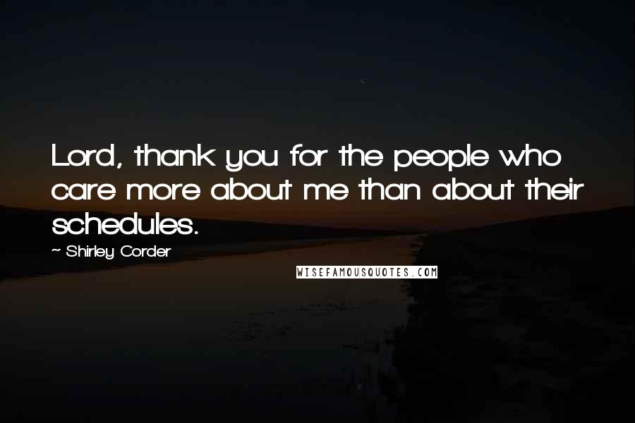 Shirley Corder Quotes: Lord, thank you for the people who care more about me than about their schedules.