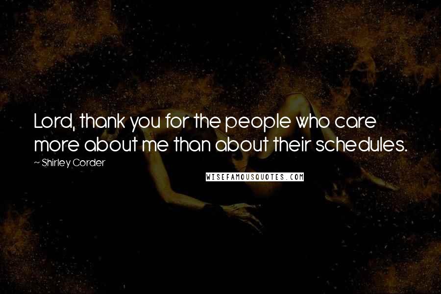 Shirley Corder Quotes: Lord, thank you for the people who care more about me than about their schedules.