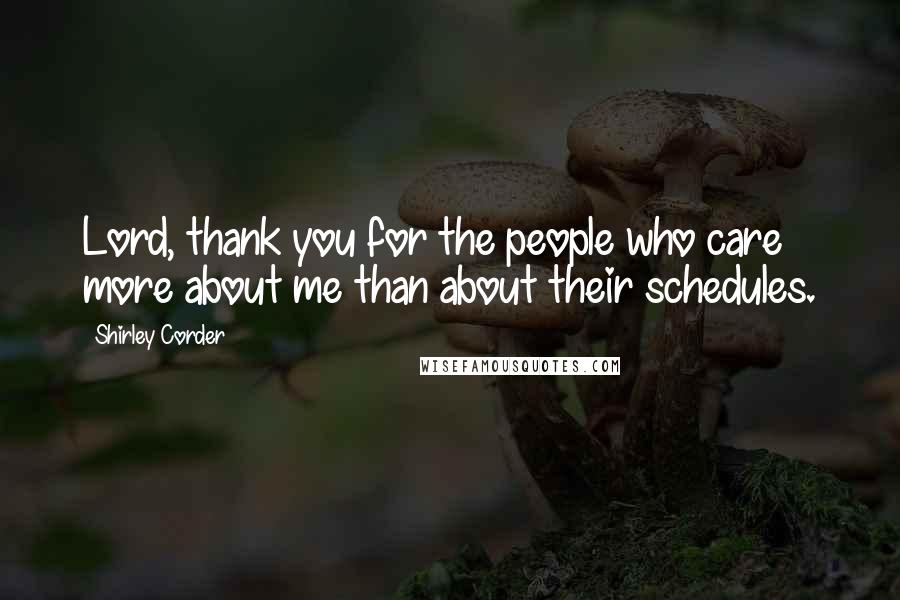 Shirley Corder Quotes: Lord, thank you for the people who care more about me than about their schedules.