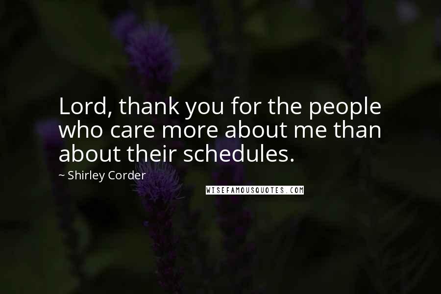 Shirley Corder Quotes: Lord, thank you for the people who care more about me than about their schedules.