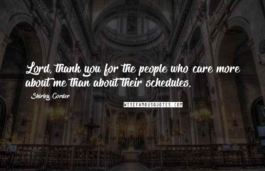 Shirley Corder Quotes: Lord, thank you for the people who care more about me than about their schedules.