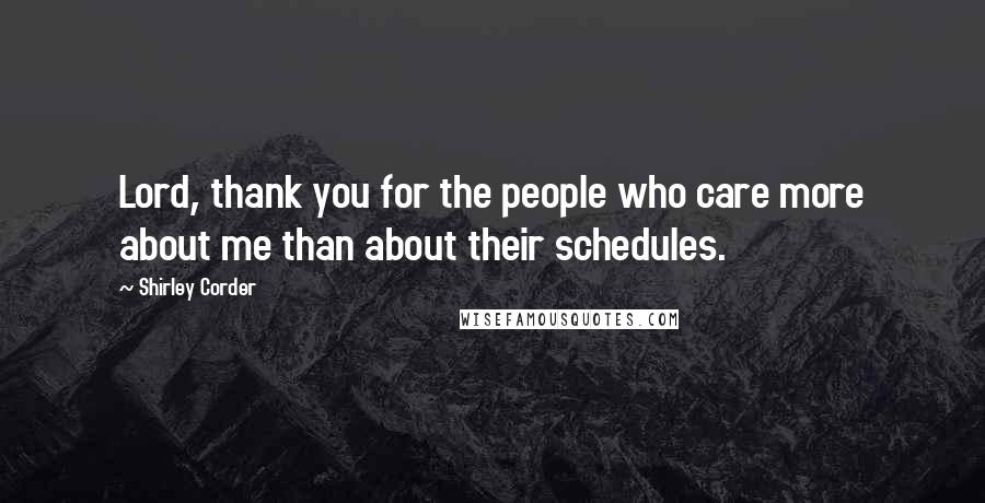 Shirley Corder Quotes: Lord, thank you for the people who care more about me than about their schedules.