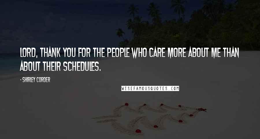 Shirley Corder Quotes: Lord, thank you for the people who care more about me than about their schedules.