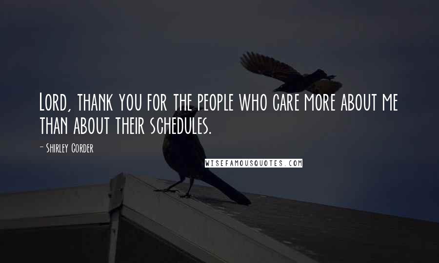 Shirley Corder Quotes: Lord, thank you for the people who care more about me than about their schedules.