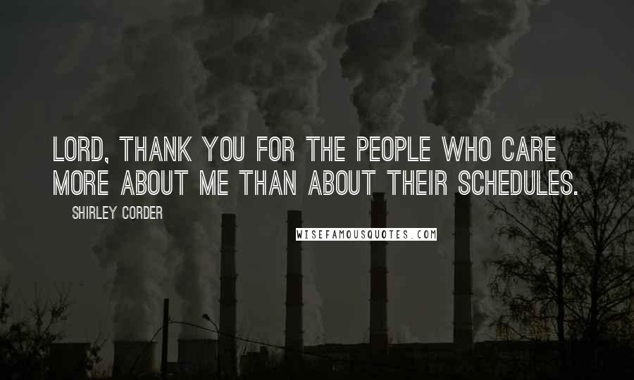 Shirley Corder Quotes: Lord, thank you for the people who care more about me than about their schedules.