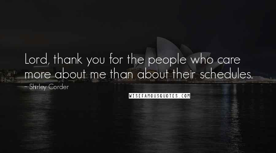 Shirley Corder Quotes: Lord, thank you for the people who care more about me than about their schedules.