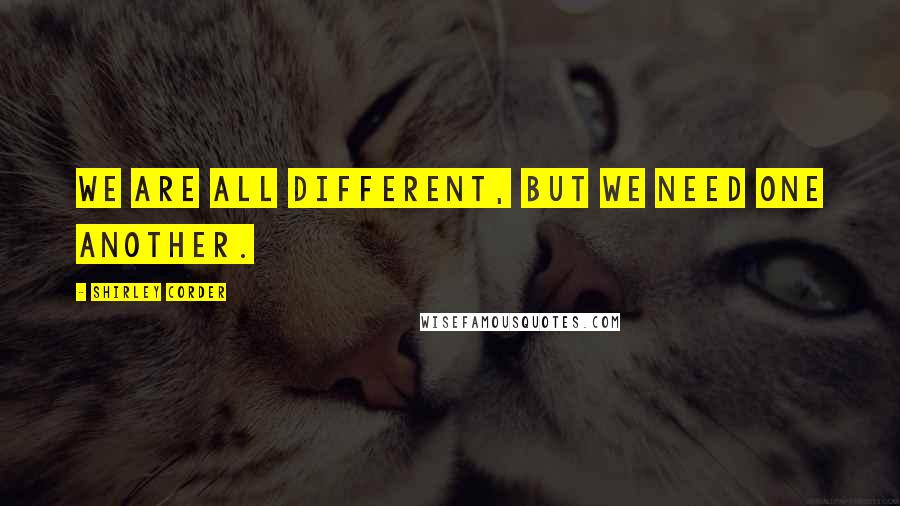 Shirley Corder Quotes: We are all different, but we need one another.