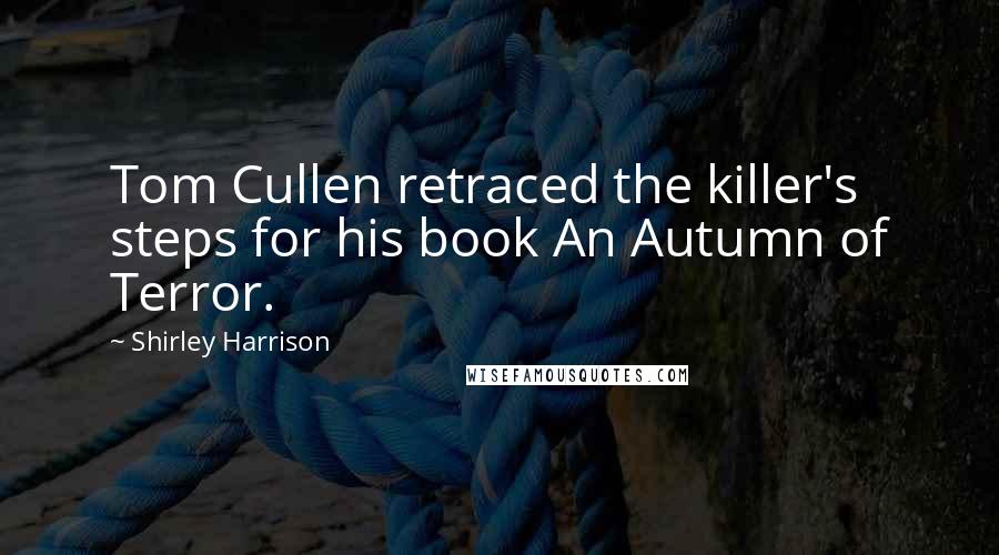 Shirley Harrison Quotes: Tom Cullen retraced the killer's steps for his book An Autumn of Terror.