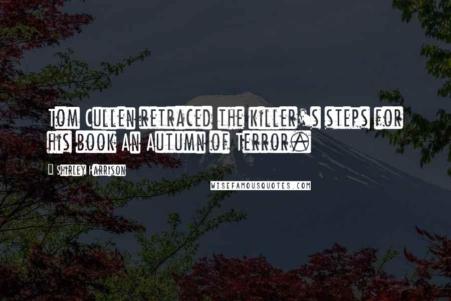 Shirley Harrison Quotes: Tom Cullen retraced the killer's steps for his book An Autumn of Terror.