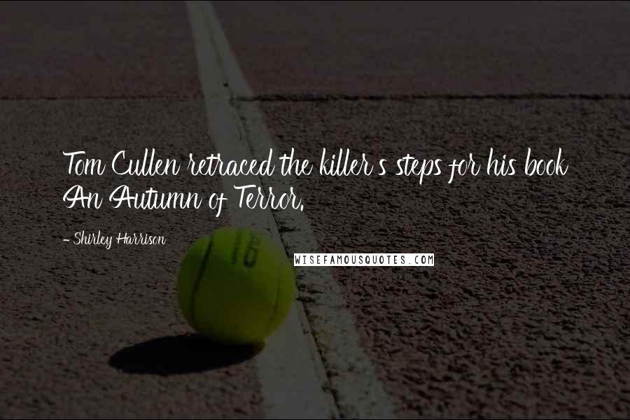 Shirley Harrison Quotes: Tom Cullen retraced the killer's steps for his book An Autumn of Terror.