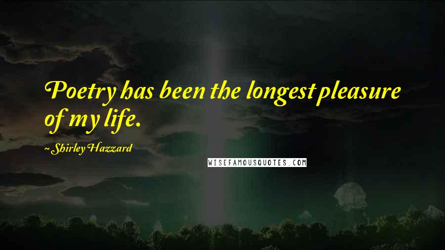 Shirley Hazzard Quotes: Poetry has been the longest pleasure of my life.