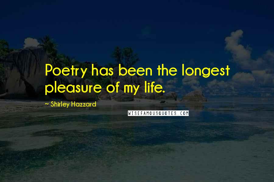 Shirley Hazzard Quotes: Poetry has been the longest pleasure of my life.