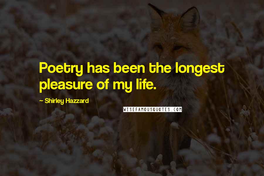 Shirley Hazzard Quotes: Poetry has been the longest pleasure of my life.