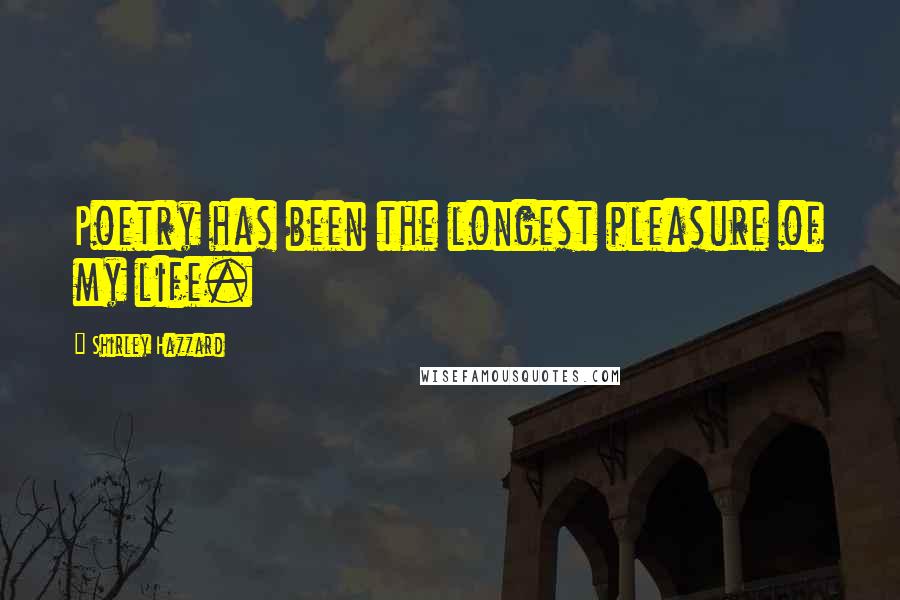 Shirley Hazzard Quotes: Poetry has been the longest pleasure of my life.