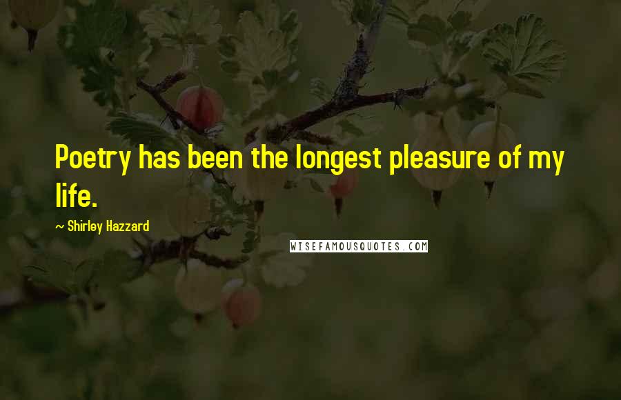 Shirley Hazzard Quotes: Poetry has been the longest pleasure of my life.