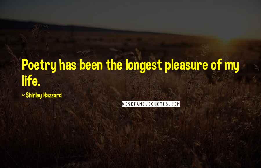 Shirley Hazzard Quotes: Poetry has been the longest pleasure of my life.