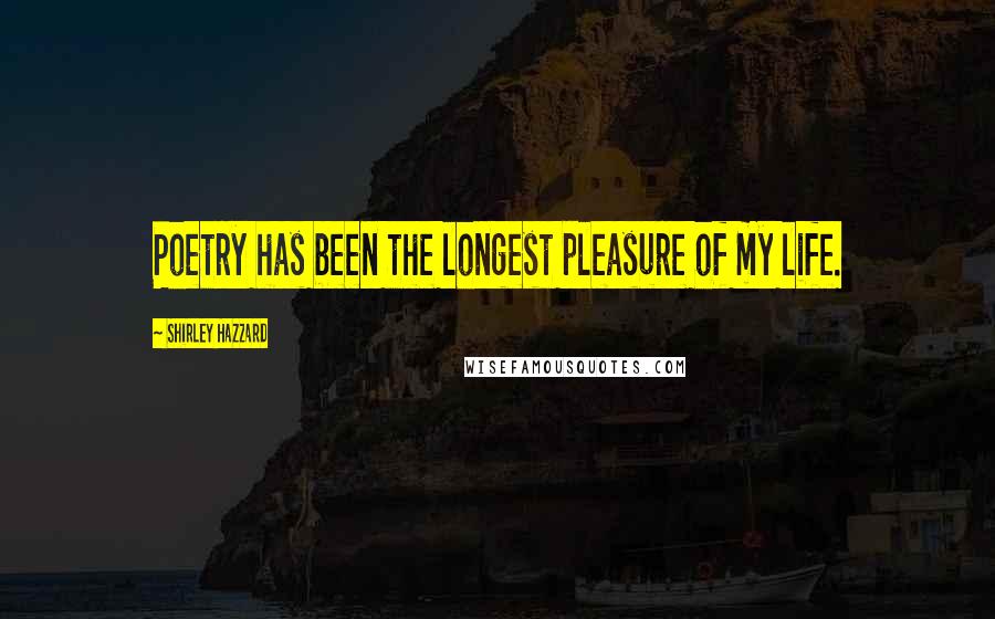 Shirley Hazzard Quotes: Poetry has been the longest pleasure of my life.