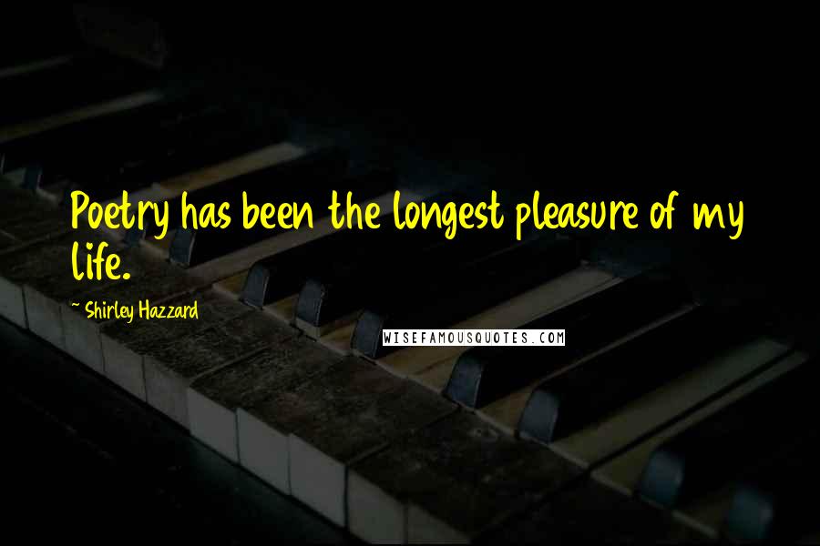 Shirley Hazzard Quotes: Poetry has been the longest pleasure of my life.