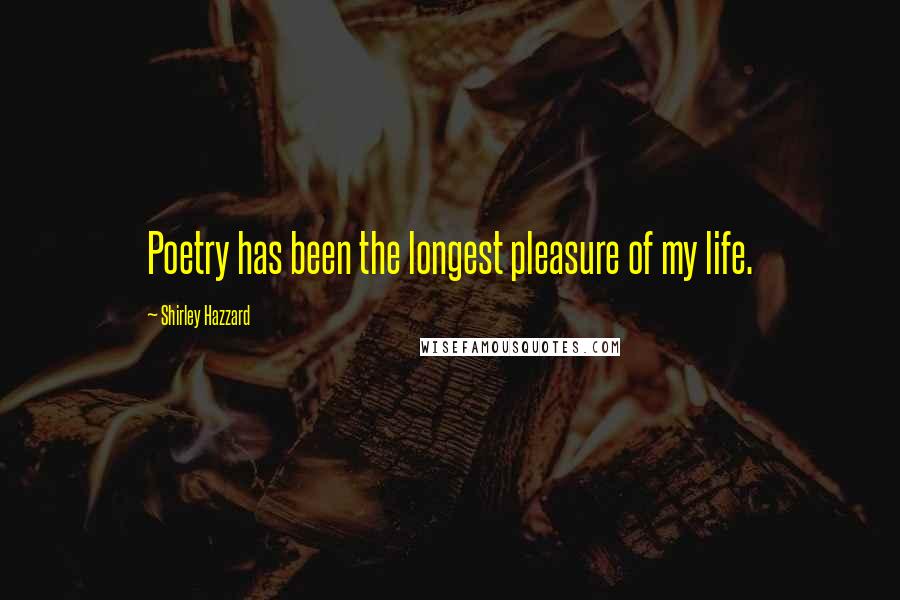 Shirley Hazzard Quotes: Poetry has been the longest pleasure of my life.