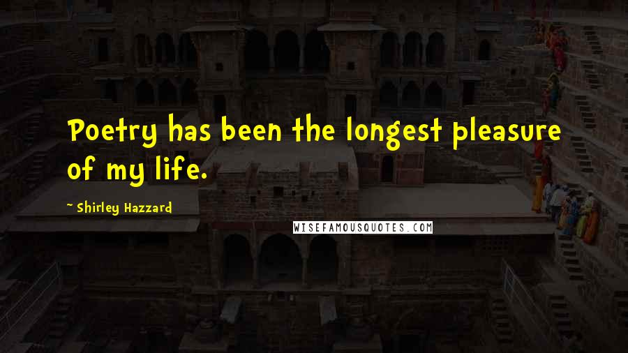 Shirley Hazzard Quotes: Poetry has been the longest pleasure of my life.