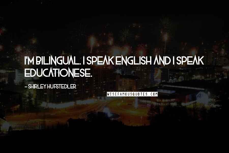 Shirley Hufstedler Quotes: I'm bilingual. I speak English and I speak educationese.