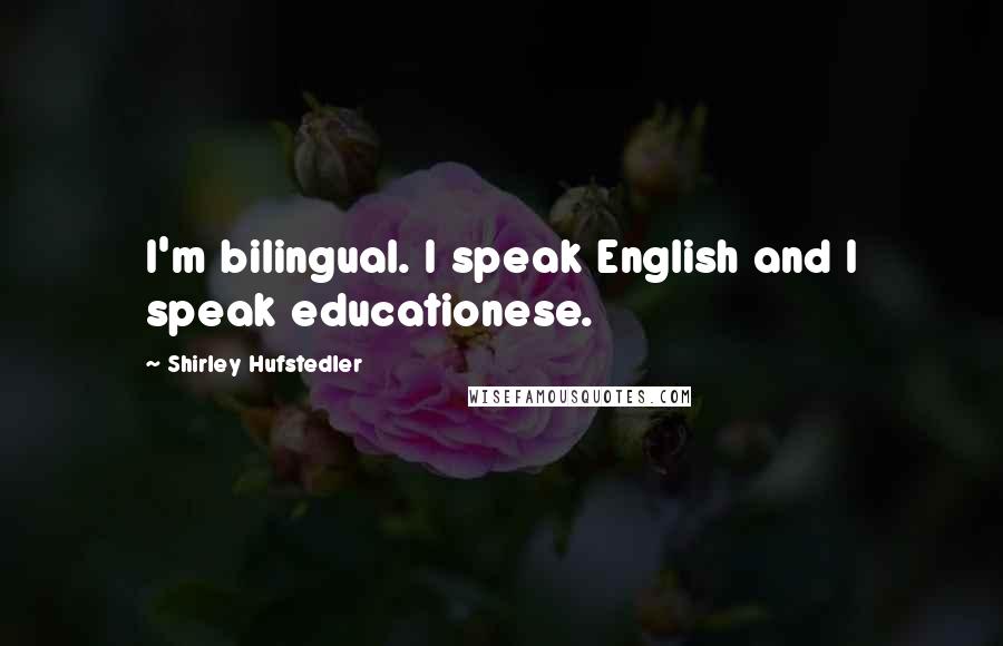 Shirley Hufstedler Quotes: I'm bilingual. I speak English and I speak educationese.