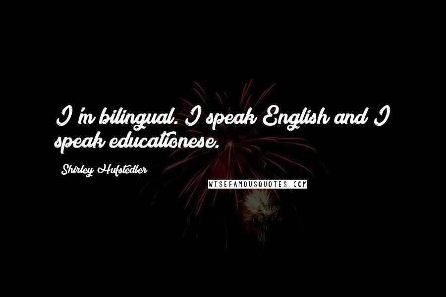 Shirley Hufstedler Quotes: I'm bilingual. I speak English and I speak educationese.